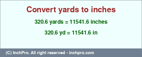 320.6 yards to inches is equal to 11541.6 (in) Result converting 320.6 yards to inches = 11541.6 inches