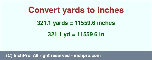 321.1 yards to inches is equal to 11559.6 (in) Result converting 321.1 yards to inches = 11559.6 inches