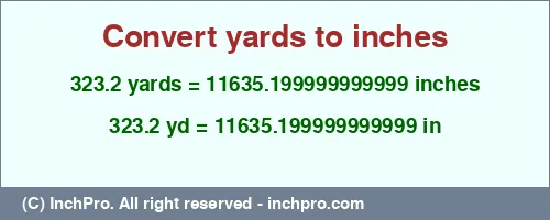 323.2 yards to inches is equal to 11635.199999999999 (in) Result converting 323.2 yards to inches = 11635.199999999999 inches