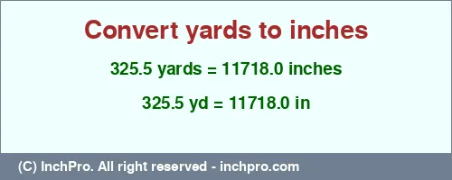 325.5 yards to inches is equal to 11718.0 (in) Result converting 325.5 yards to inches = 11718.0 inches