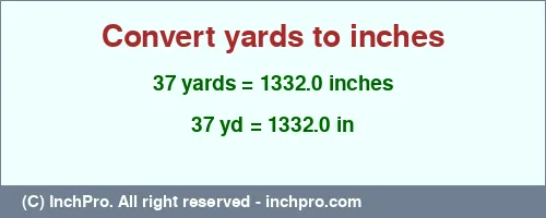 37 yards to inches is equal to 1332.0 (in) Result converting 37 yards to inches = 1332.0 inches