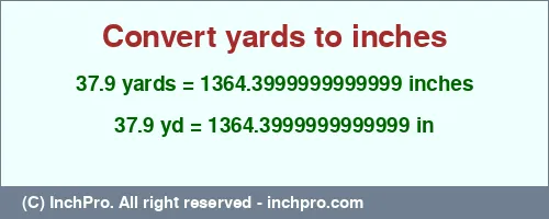 37.9 yards to inches is equal to 1364.3999999999999 (in) Result converting 37.9 yards to inches = 1364.3999999999999 inches
