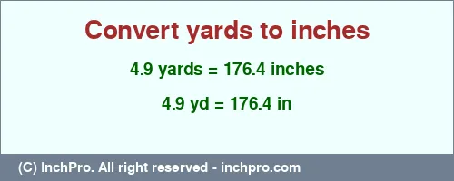 4.9 yards to inches is equal to 176.4 (in) Result converting 4.9 yards to inches = 176.4 inches