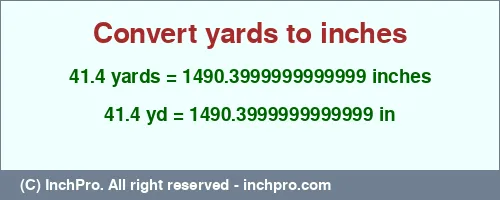 41.4 yards to inches is equal to 1490.3999999999999 (in) Result converting 41.4 yards to inches = 1490.3999999999999 inches