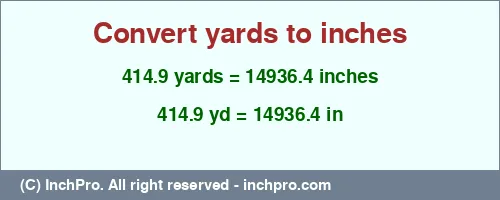 414.9 yards to inches is equal to 14936.4 (in) Result converting 414.9 yards to inches = 14936.4 inches