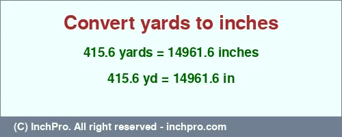 415.6 yards to inches is equal to 14961.6 (in) Result converting 415.6 yards to inches = 14961.6 inches