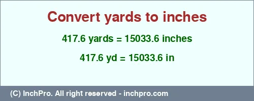 417.6 yards to inches is equal to 15033.6 (in) Result converting 417.6 yards to inches = 15033.6 inches
