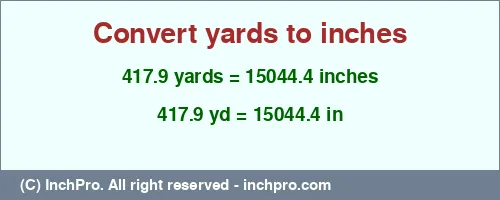 417.9 yards to inches is equal to 15044.4 (in) Result converting 417.9 yards to inches = 15044.4 inches