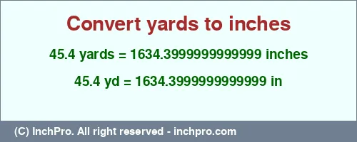 45.4 yards to inches is equal to 1634.3999999999999 (in) Result converting 45.4 yards to inches = 1634.3999999999999 inches