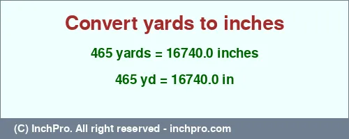 465 yards to inches is equal to 16740.0 (in) Result converting 465 yards to inches = 16740.0 inches