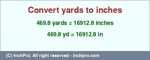 469.8 yards to inches is equal to 16912.8 (in) Result converting 469.8 yards to inches = 16912.8 inches