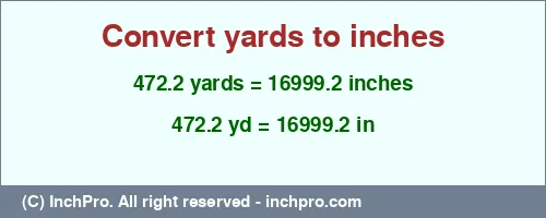 472.2 yards to inches is equal to 16999.2 (in) Result converting 472.2 yards to inches = 16999.2 inches