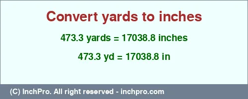 473.3 yards to inches is equal to 17038.8 (in) Result converting 473.3 yards to inches = 17038.8 inches