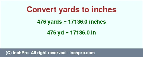 476 yards to inches is equal to 17136.0 (in) Result converting 476 yards to inches = 17136.0 inches