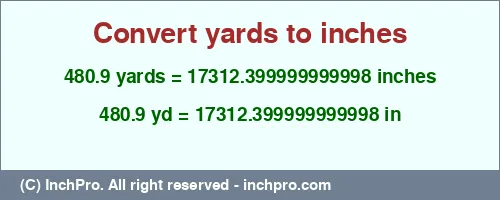 Result converting 480.9 yards to inches = 17312.399999999998 inches