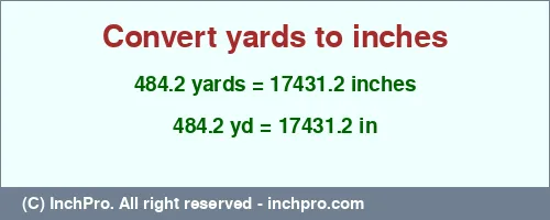 484.2 yards to inches is equal to 17431.2 (in) Result converting 484.2 yards to inches = 17431.2 inches