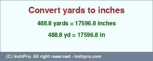 488.8 yards to inches is equal to 17596.8 (in) Result converting 488.8 yards to inches = 17596.8 inches