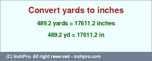 489.2 yards to inches is equal to 17611.2 (in) Result converting 489.2 yards to inches = 17611.2 inches