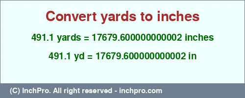 Result converting 491.1 yards to inches = 17679.600000000002 inches