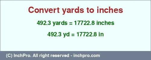 492.3 yards to inches is equal to 17722.8 (in) Result converting 492.3 yards to inches = 17722.8 inches