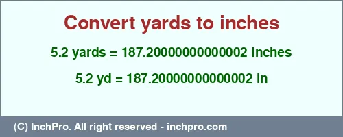 5.2 yards to inches is equal to 187.20000000000002 (in) Result converting 5.2 yards to inches = 187.20000000000002 inches
