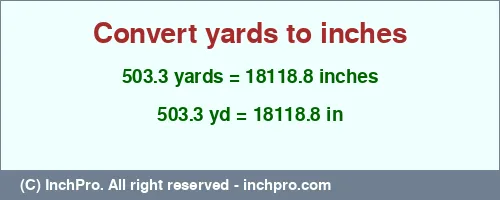 503.3 yards to inches is equal to 18118.8 (in) Result converting 503.3 yards to inches = 18118.8 inches