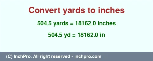 504.5 yards to inches is equal to 18162.0 (in) Result converting 504.5 yards to inches = 18162.0 inches