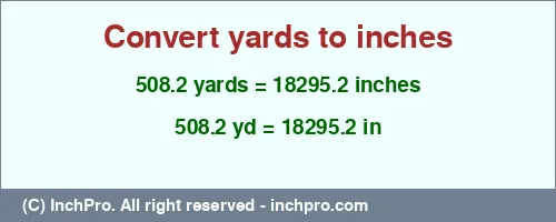 508.2 yards to inches is equal to 18295.2 (in) Result converting 508.2 yards to inches = 18295.2 inches