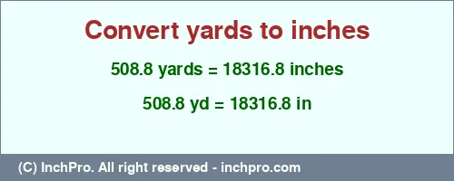 508.8 yards to inches is equal to 18316.8 (in) Result converting 508.8 yards to inches = 18316.8 inches