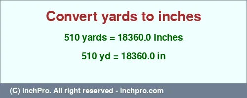 510 yards to inches is equal to 18360.0 (in) Result converting 510 yards to inches = 18360.0 inches