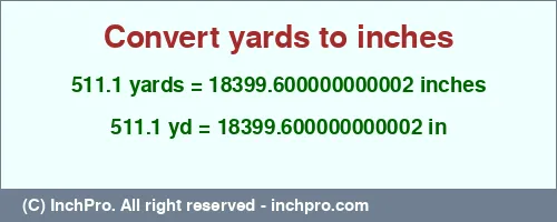 Result converting 511.1 yards to inches = 18399.600000000002 inches