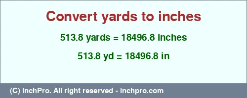 513.8 yards to inches is equal to 18496.8 (in) Result converting 513.8 yards to inches = 18496.8 inches