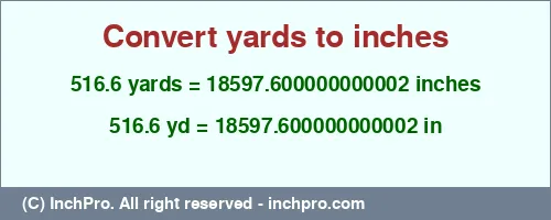Result converting 516.6 yards to inches = 18597.600000000002 inches