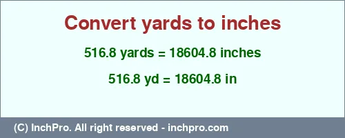 Result converting 516.8 yards to inches = 18604.8 inches
