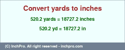 520.2 yards to inches is equal to 18727.2 (in) Result converting 520.2 yards to inches = 18727.2 inches