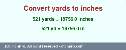 521 yards to inches is equal to 18756.0 (in) Result converting 521 yards to inches = 18756.0 inches