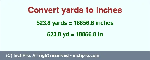 523.8 yards to inches is equal to 18856.8 (in) Result converting 523.8 yards to inches = 18856.8 inches