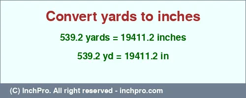 539.2 yards to inches is equal to 19411.2 (in) Result converting 539.2 yards to inches = 19411.2 inches