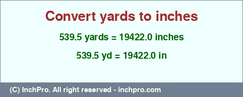 Result converting 539.5 yards to inches = 19422.0 inches