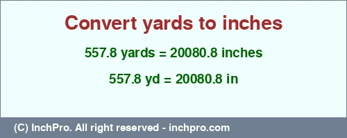Result converting 557.8 yards to inches = 20080.8 inches