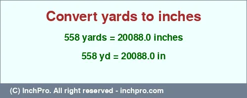 558 yards to inches is equal to 20088.0 (in) Result converting 558 yards to inches = 20088.0 inches