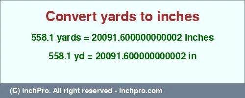 558.1 yards to inches is equal to 20091.600000000002 (in) Result converting 558.1 yards to inches = 20091.600000000002 inches
