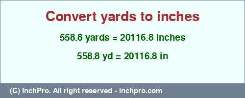558.8 yards to inches is equal to 20116.8 (in) Result converting 558.8 yards to inches = 20116.8 inches