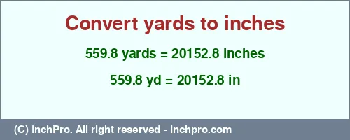 559.8 yards to inches is equal to 20152.8 (in) Result converting 559.8 yards to inches = 20152.8 inches