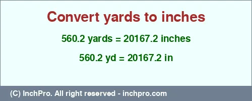 560.2 yards to inches is equal to 20167.2 (in) Result converting 560.2 yards to inches = 20167.2 inches