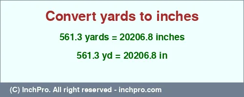 561.3 yards to inches is equal to 20206.8 (in) Result converting 561.3 yards to inches = 20206.8 inches