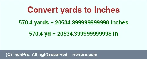 Result converting 570.4 yards to inches = 20534.399999999998 inches