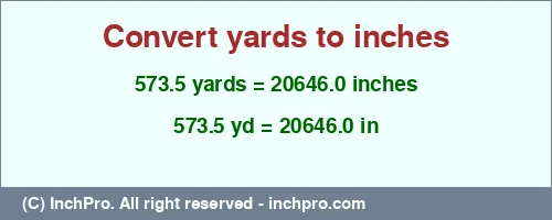 573.5 yards to inches is equal to 20646.0 (in) Result converting 573.5 yards to inches = 20646.0 inches