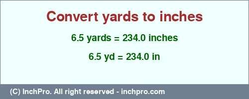 6.5 yards to inches is equal to 234.0 (in) Result converting 6.5 yards to inches = 234.0 inches