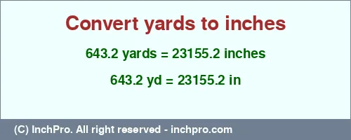 643.2 yards to inches is equal to 23155.2 (in) Result converting 643.2 yards to inches = 23155.2 inches